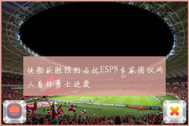 快船获胜预测占优ESPN专家团仅两人看好勇士逆袭