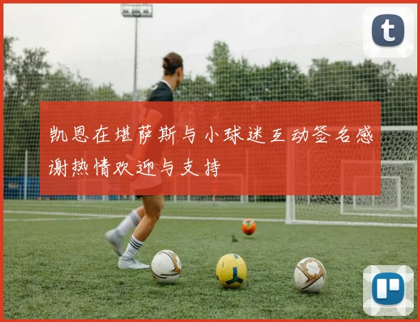 凯恩在堪萨斯与小球迷互动签名感谢热情欢迎与支持