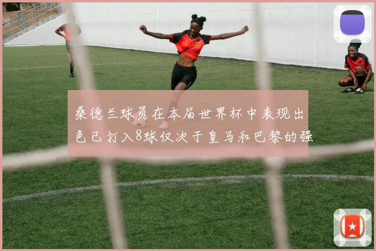 桑德兰球员在本届世界杯中表现出色已打入8球仅次于皇马和巴黎的强劲表现